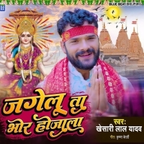 Jagelu Ta Bhor Ho Jala (Khesari Lal Yadav)
