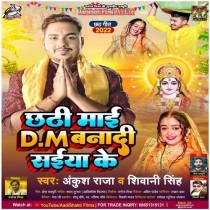Chhathi Maai DM Banadi Saiya Ke (Ankush Raja, Shivani Singh)