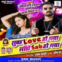 Subah Love Ho Gaya Sanjhe Sab Ho Gaya (Khesari Lal Yadav)