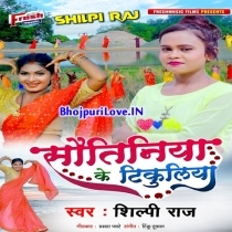 Sautiniya Ke Tikuliya (Shilpi Raj)