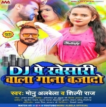 DJ Pe Khesari Wala Gana Baja Do (Monu Albela, Shilpi Raj)