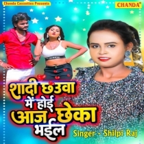 Shadi Chhauwa Me Hoi Aaj Chheka Bhail (Shilpi Raj)